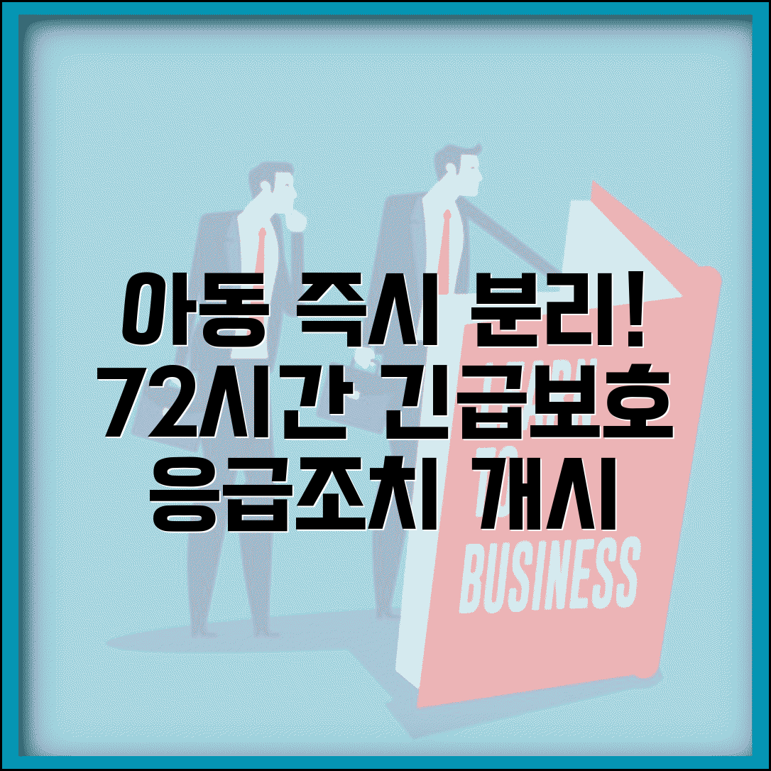 아동학대 긴급임시조치 | 아동 즉시 분리 | 응급보호 조치 | 72시간 보호 원칙