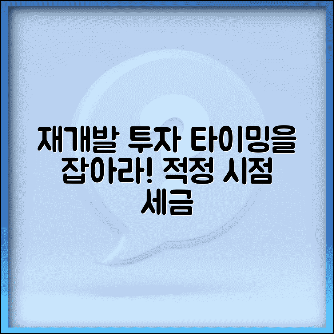재개발 투자 시기 언제 진입하나 | 적정 시점, 조건, 세금 총정리