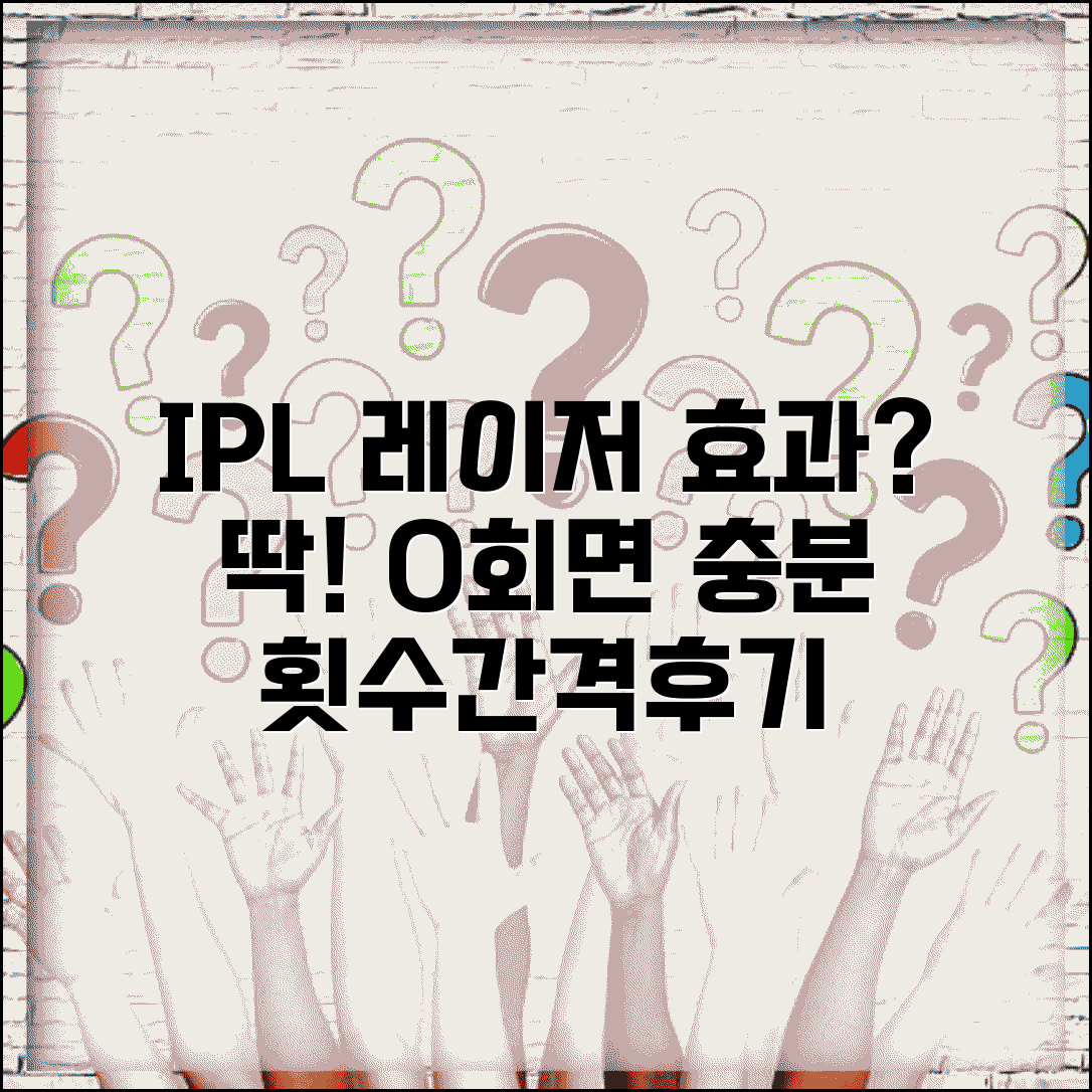 IPL 레이저 몇 번 받아야 효과 좋을까 | 시술 횟수, 간격, 효과, 후기 총정리
