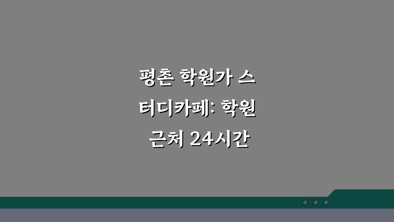 평촌 학원가 스터디카페: 학원 근처 24시간 독서실 5곳 비교 총정리
