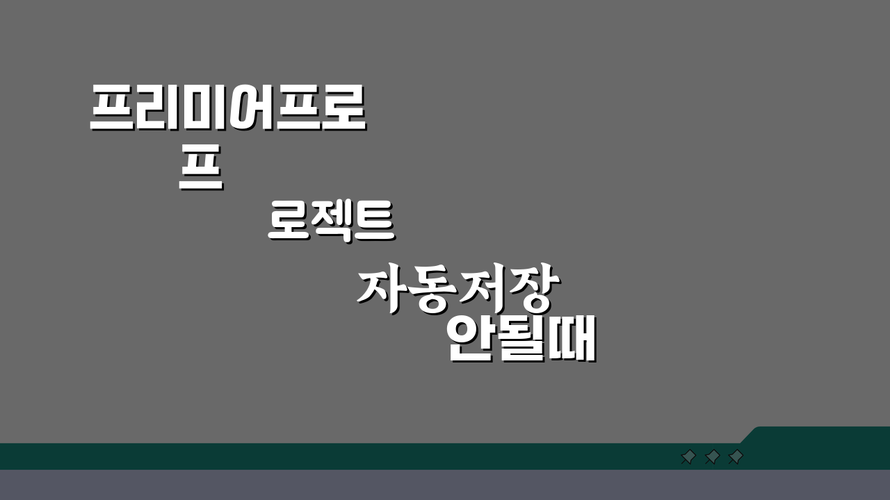 프리미어프로 프로젝트 자동저장 안될때 복구팁 5가지