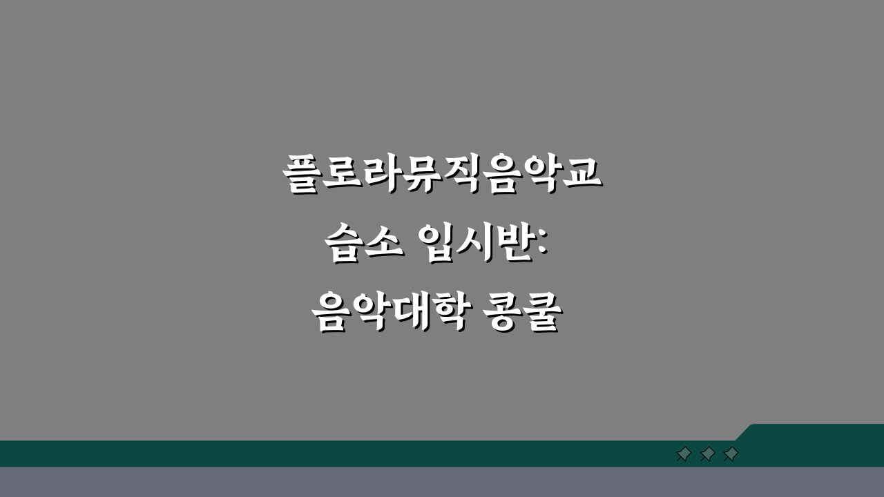 플로라뮤직음악교습소 입시반: 음악대학 콩쿨 실기 이론 준비, 합격 전략 공개
