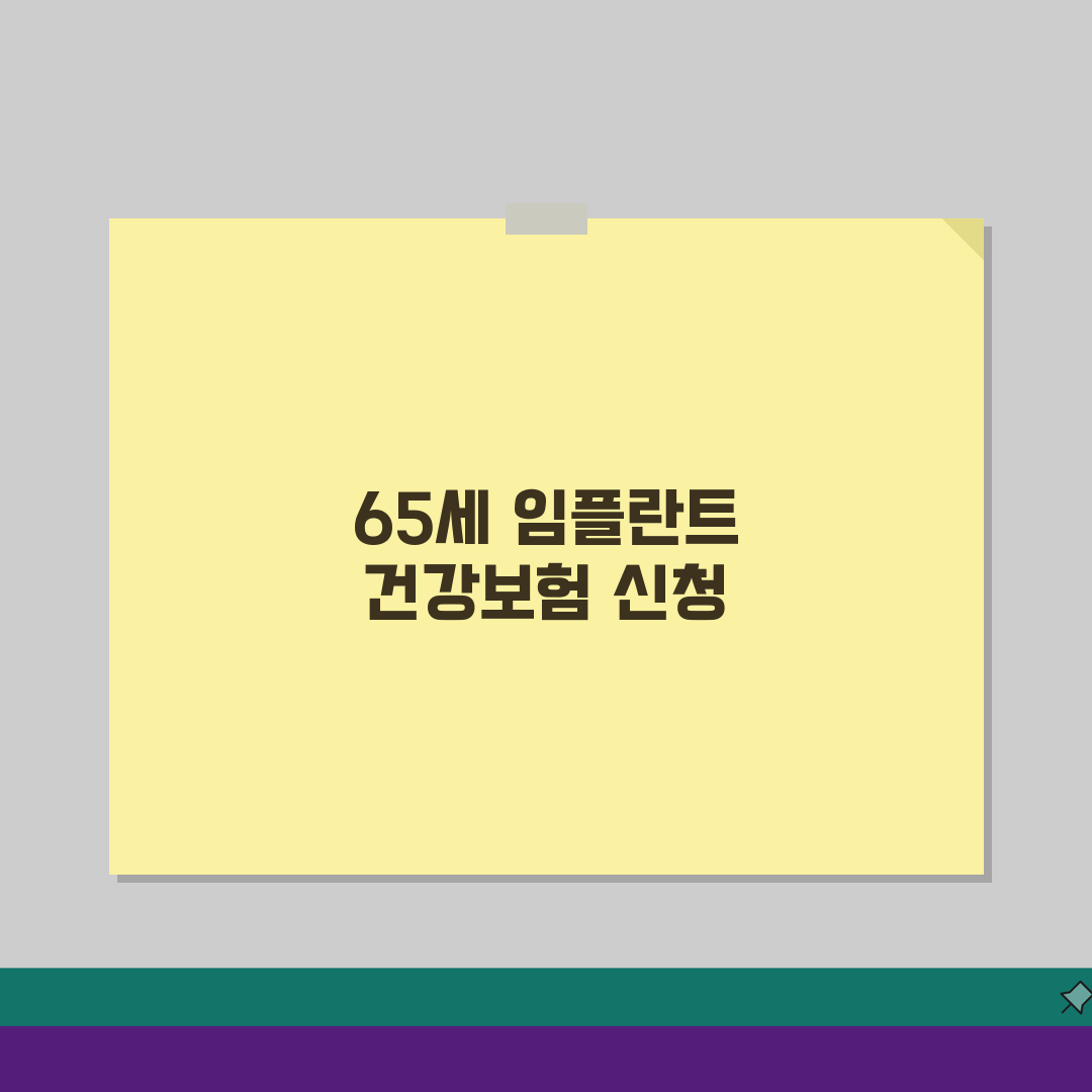 65세 임플란트 건강보험 적용 | 본인부담금 및 신청 절차 완벽가이드: 5단계 핵심 총정리